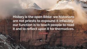 G M Trevelyan Quote History Is The Open Bible We Historians Are Not Priests To Expound It Infallibly Our Function Is To Teach People To