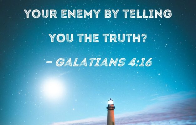 Galatians 4 16 Have I Now Become Your Enemy By Telling You The Truth
