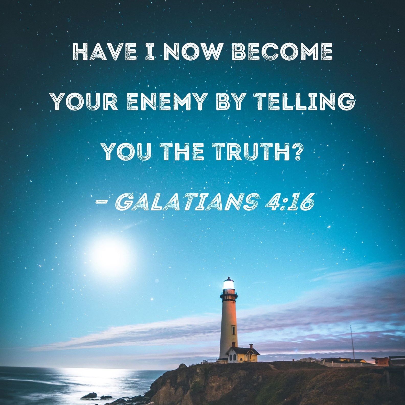 Galatians 4 16 Have I Now Become Your Enemy By Telling You The Truth 