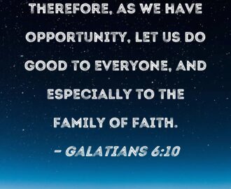 Galatians 6 10 Therefore As We Have Opportunity Let Us Do Good To Everyone And Especially To The Family Of Faith