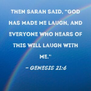 Genesis 21 6 Then Sarah Said God Has Made Me Laugh And Everyone Who Hears Of This Will Laugh With Me