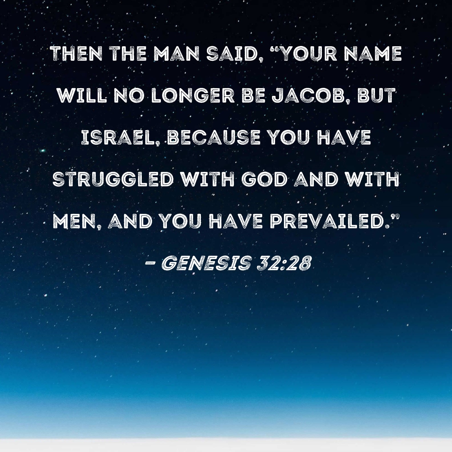 Genesis 32 28 Then The Man Said Your Name Will No Longer Be Jacob But Israel Because You Have Struggled With God And With Men And You Have Prevailed 