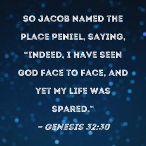 Genesis 32 30 So Jacob Named The Place Peniel Saying Indeed I Have Seen God Face To Face And Yet My Life Was Spared