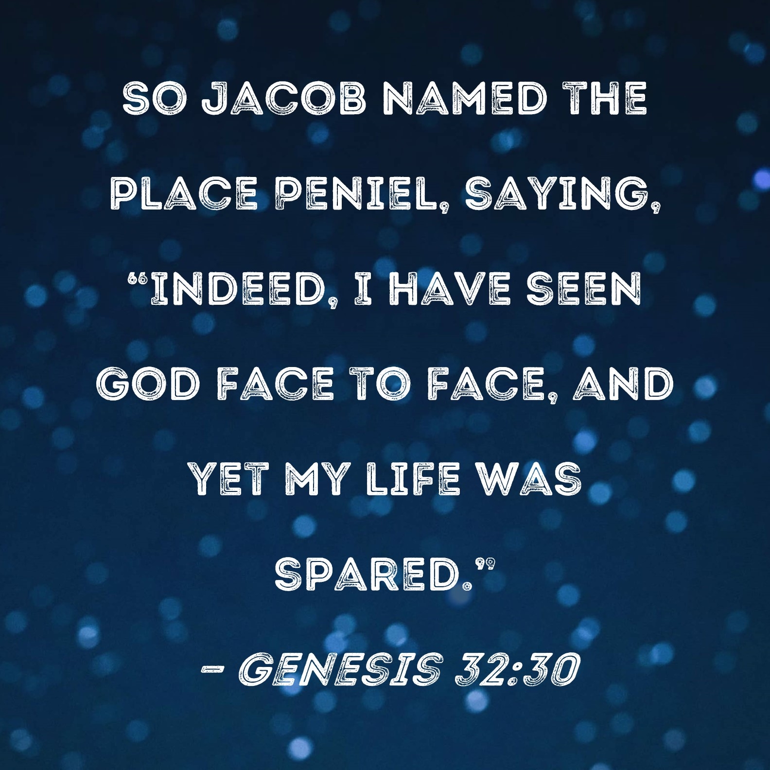 Genesis 32 30 So Jacob Named The Place Peniel Saying Indeed I Have Seen God Face To Face And Yet My Life Was Spared 