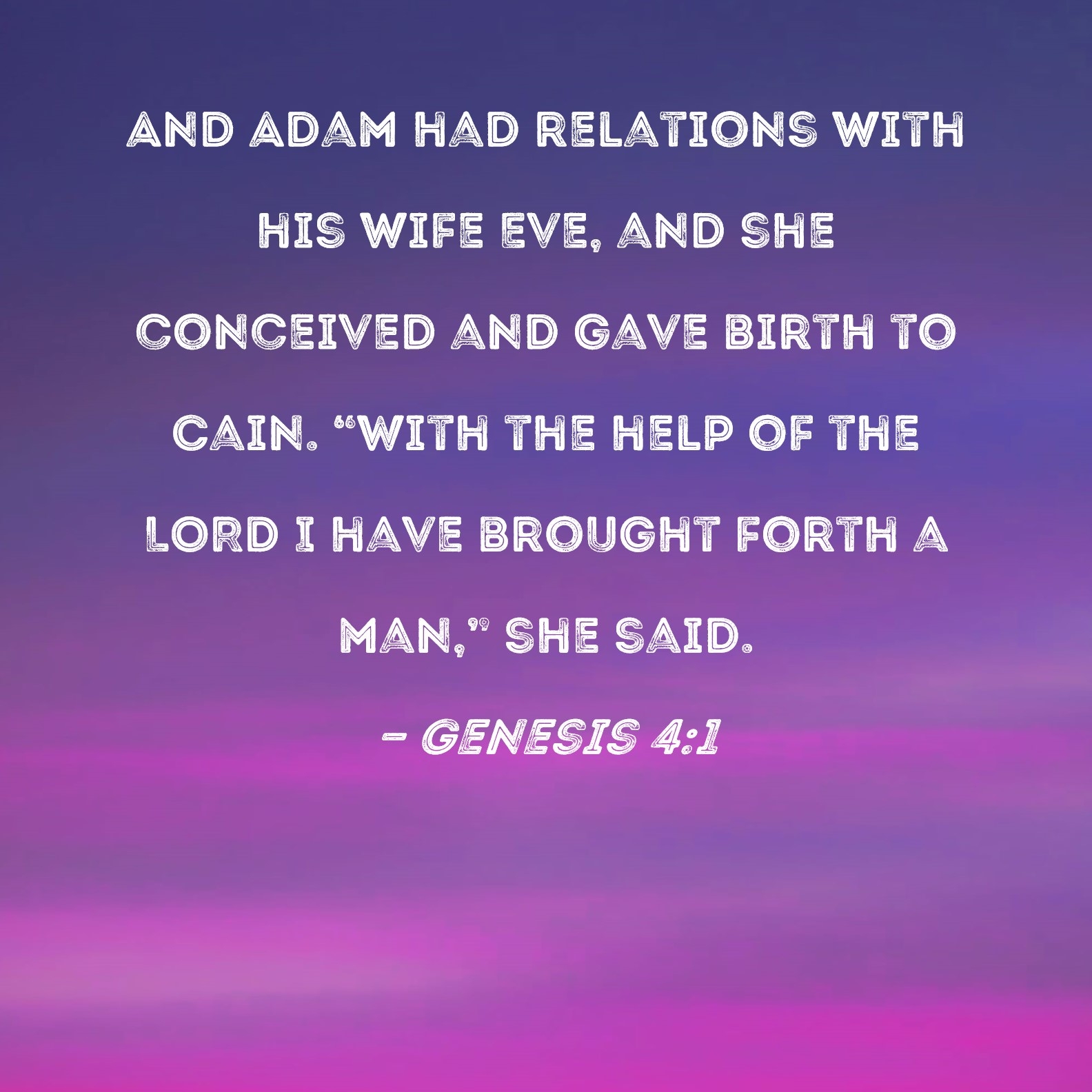 Genesis 4 1 And Adam Had Relations With His Wife Eve And She Conceived And Gave Birth To Cain With The Help Of The LORD I Have Brought Forth A Man She Said 