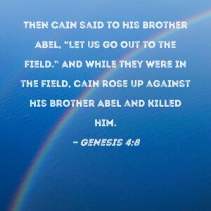 Genesis 4 8 Then Cain Said To His Brother Abel Let Us Go Out To The Field And While They Were In The Field Cain Rose Up Against His Brother Abel And Killed