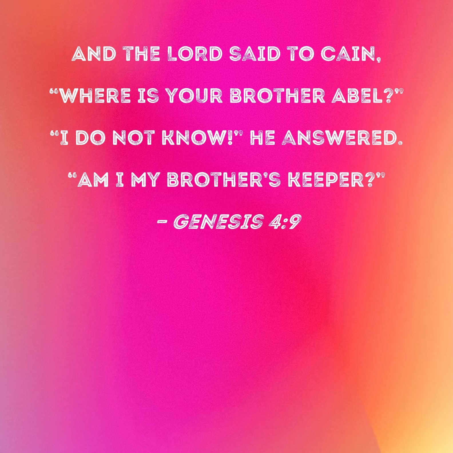 Genesis 4 9 And The LORD Said To Cain Where Is Your Brother Abel I Do Not Know He Answered Am I My Brother s Keeper 