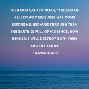 Genesis 6 13 Then God Said To Noah The End Of All Living Creatures Has Come Before Me Because Through Them The Earth Is Full Of Violence Now Behold I Will Destroy Both