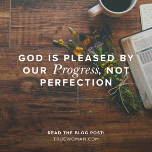 God Is Pleased By Our Progress Not Perfection Revive Our Hearts Blog Revive Our Hearts