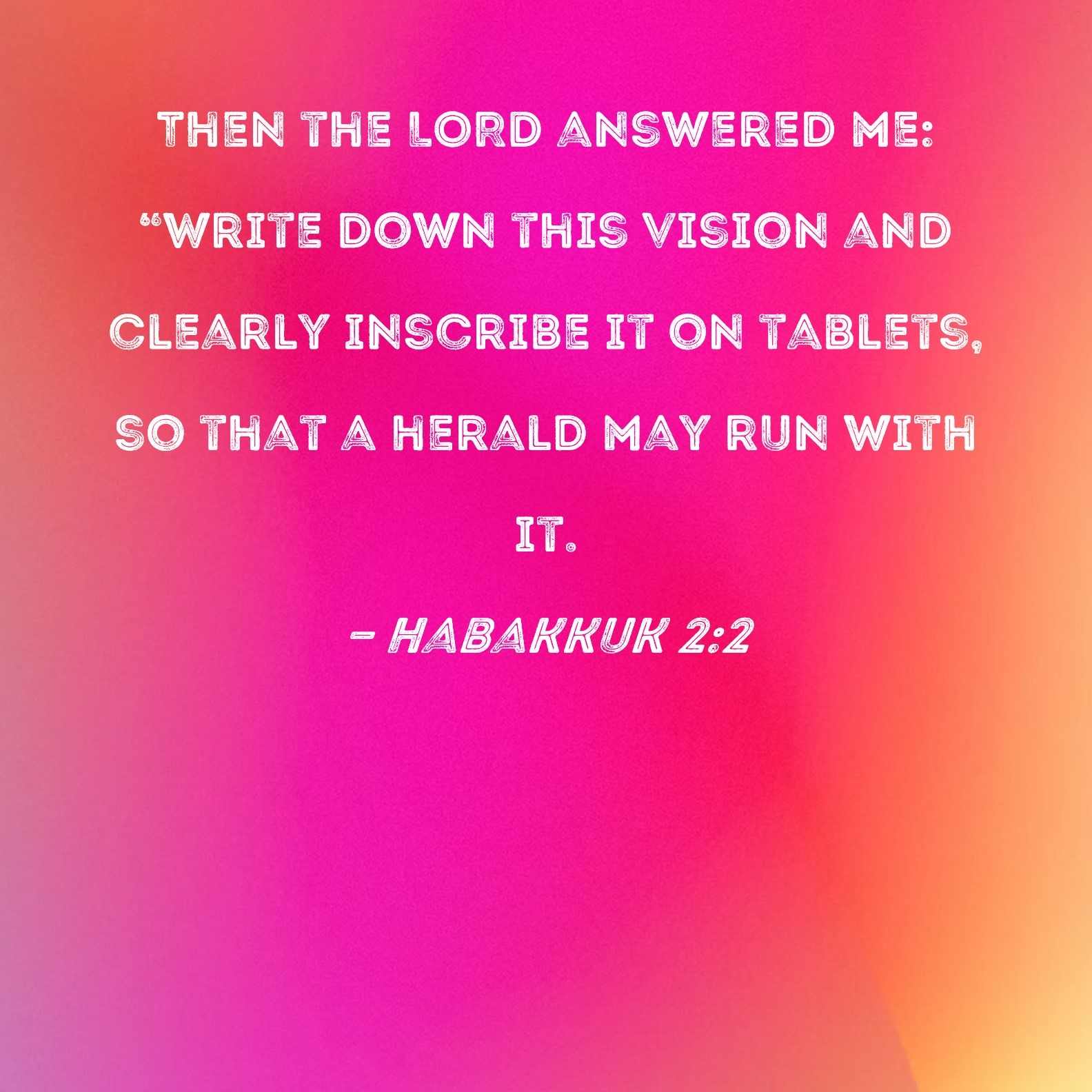 Habakkuk 2 2 Then The LORD Answered Me Write Down This Vision And Clearly Inscribe It On Tablets So That A Herald May Run With It 