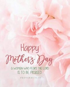 Happy Mother s Day A Woman Who Fears The Lord Is To Be Praised Bible Quotes For Mother s Day Gifts Notebook For Moms With Bible Verse On Cover Bible Verses For Mother s