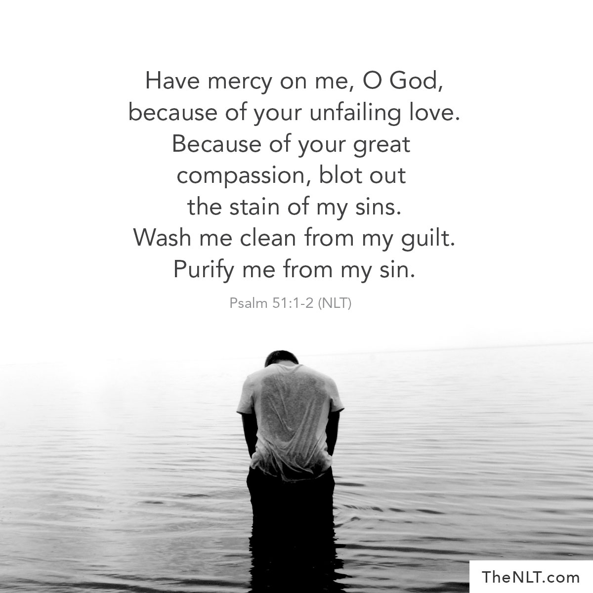 Have Mercy On Me O God Because Of Your Unfailing Love Because Of Your Great Compassion Blot Out The Stain Of My Sins Wash Me Clean From My Guilt Purify Me From