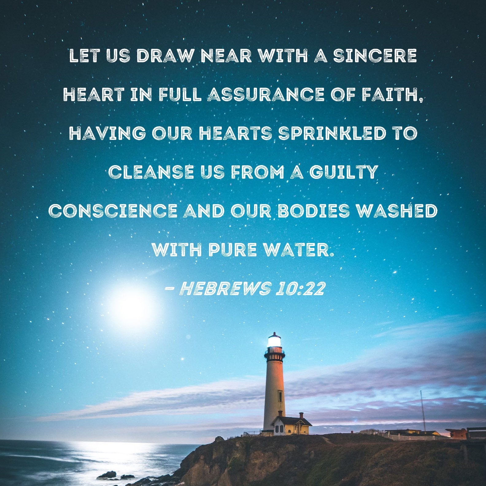 Hebrews 10 22 Let Us Draw Near With A Sincere Heart In Full Assurance Of Faith Having Our Hearts Sprinkled To Cleanse Us From A Guilty Conscience And Our Bodies Washed With Pure
