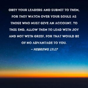 Hebrews 13 17 Obey Your Leaders And Submit To Them For They Watch Over Your Souls As Those Who Must Give An Account To This End Allow Them To Lead With Joy And