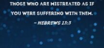 Hebrews 13 3 Remember Those In Prison As If You Were Bound With Them And Those Who Are Mistreated As If You Were Suffering With Them
