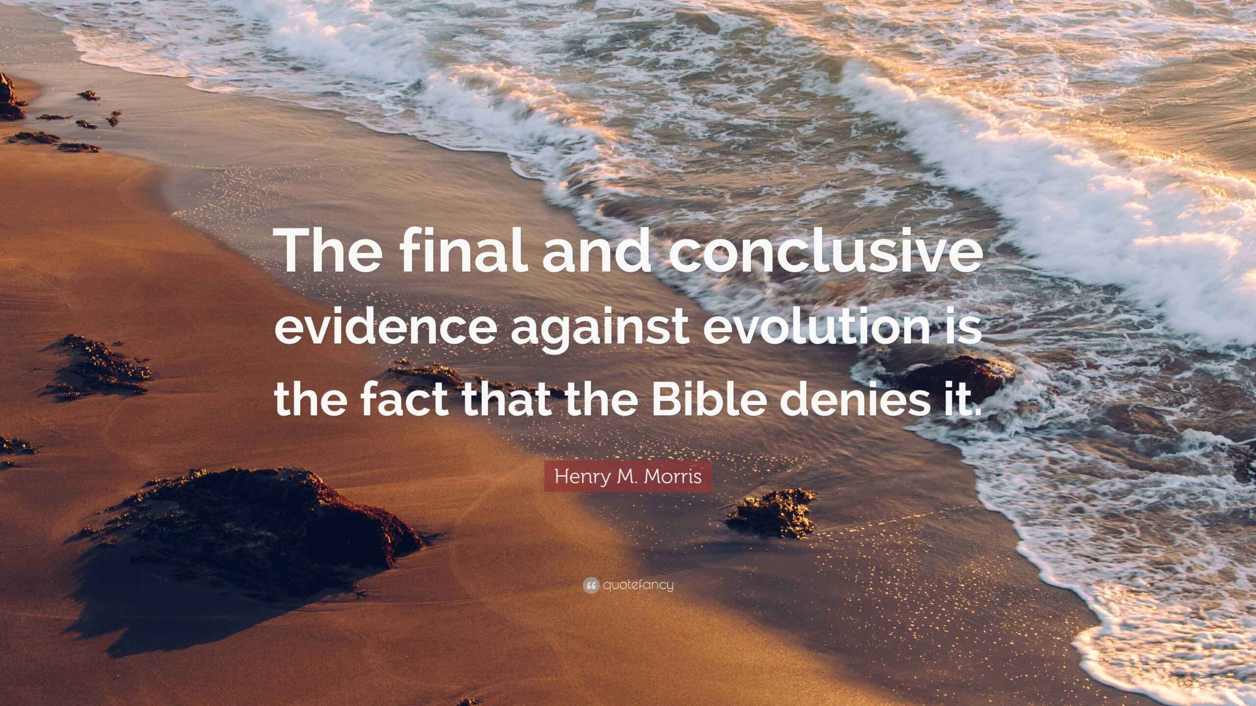 Henry M Morris Quote The Final And Conclusive Evidence Against Evolution Is The Fact That The