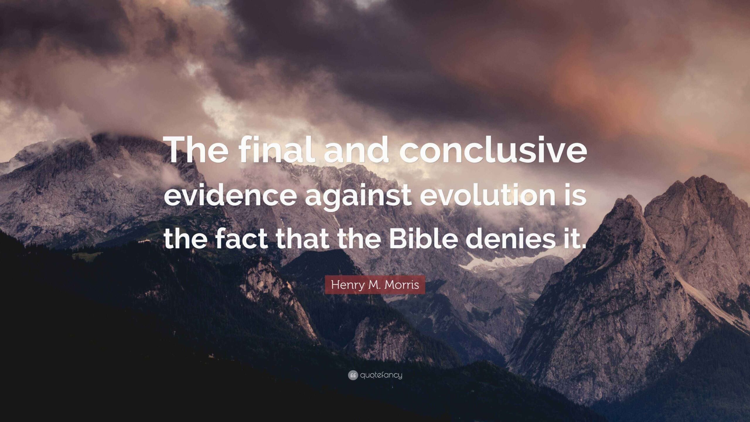Henry M Morris Quote The Final And Conclusive Evidence Against Evolution Is The Fact That The