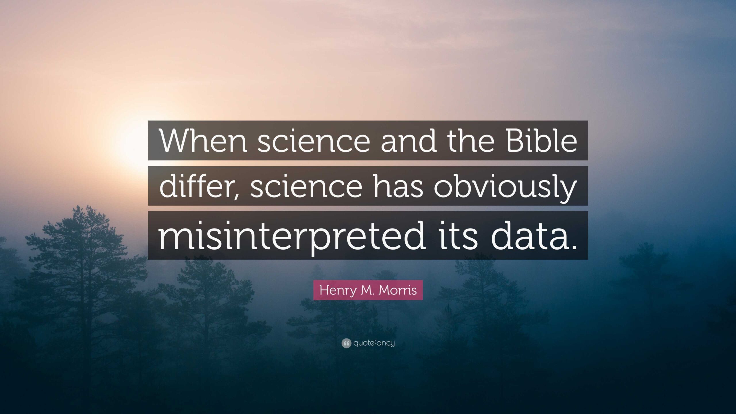 Henry M Morris Quote When Science And The Bible Differ Science Has Obviously Misinterpreted Its Data 
