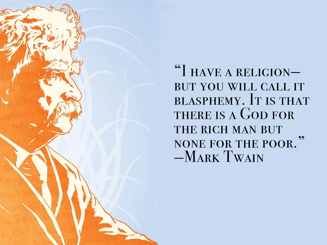 I Have A Religion but You Will Call It Blasphemy It Is That There Is A God For The Rich Man But None For The Poor Mark Twain 1600x1200 OC R QuotesPorn