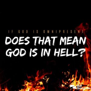 If God Is Omnipresent Does That Mean God Is In Hell GotQuestions