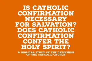 Is Catholic Confirmation Necessary For Salvation Does Catholic Confirmation Confer The Holy Spirit Trustworthy Word