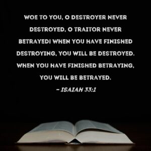 Isaiah 33 1 Woe To You O Destroyer Never Destroyed O Traitor Never Betrayed When You Have Finished Destroying You Will Be Destroyed When You Have Finished Betraying You Will Be Betrayed
