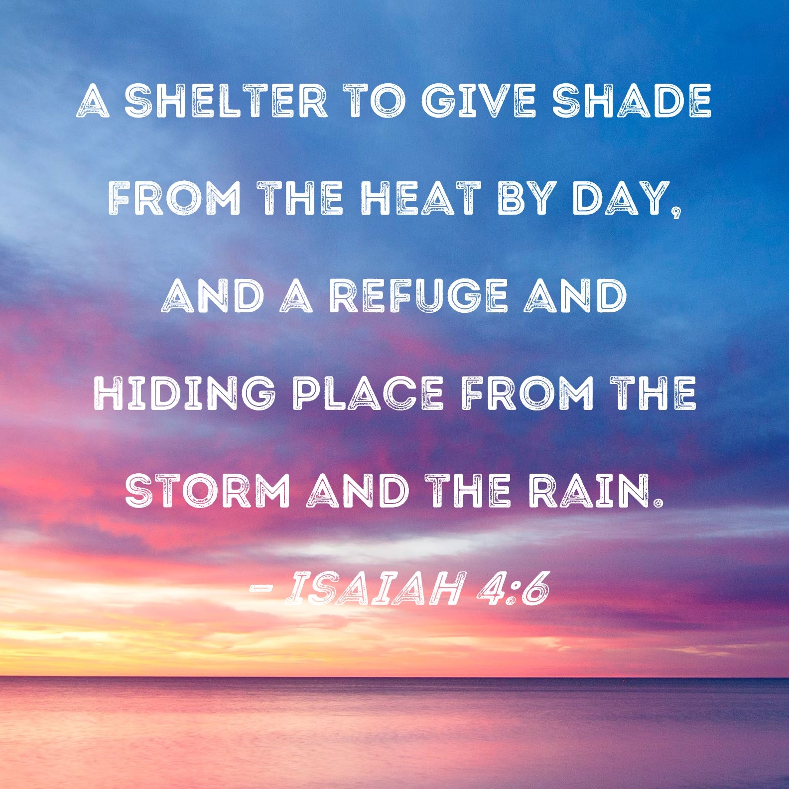 Isaiah 4 6 A Shelter To Give Shade From The Heat By Day And A Refuge And Hiding Place From The Storm And The Rain 