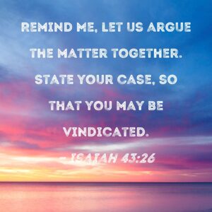 Isaiah 43 26 Remind Me Let Us Argue The Matter Together State Your Case So That You May Be Vindicated