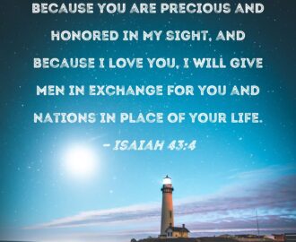Isaiah 43 4 Because You Are Precious And Honored In My Sight And Because I Love You I Will Give Men In Exchange For You And Nations In Place Of Your Life