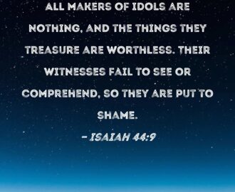 Isaiah 44 9 All Makers Of Idols Are Nothing And The Things They Treasure Are Worthless Their Witnesses Fail To See Or Comprehend So They Are Put To Shame