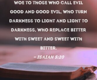 Isaiah 5 20 Woe To Those Who Call Evil Good And Good Evil Who Turn Darkness To Light And Light To Darkness Who Replace Bitter With Sweet And Sweet With Bitter