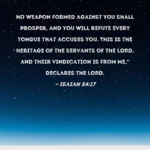 Isaiah 54 17 No Weapon Formed Against You Shall Prosper And You Will Refute Every Tongue That Accuses You This Is The Heritage Of The Servants Of The LORD And Their Vindication Is