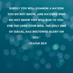 Isaiah 55 5 Surely You Will Summon A Nation You Do Not Know And Nations Who Do Not Know You Will Run To You For The LORD Your God The Holy One Of
