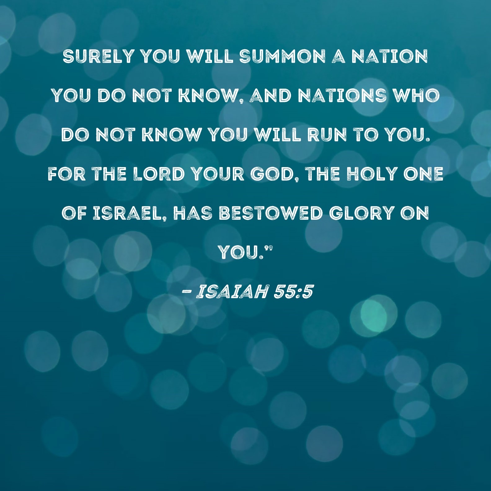 Isaiah 55 5 Surely You Will Summon A Nation You Do Not Know And Nations Who Do Not Know You Will Run To You For The LORD Your God The Holy One Of