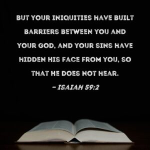 Isaiah 59 2 But Your Iniquities Have Built Barriers Between You And Your God And Your Sins Have Hidden His Face From You So That He Does Not Hear