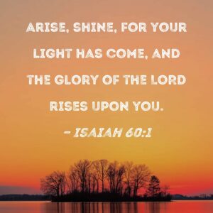 Isaiah 60 1 Arise Shine For Your Light Has Come And The Glory Of The LORD Rises Upon You
