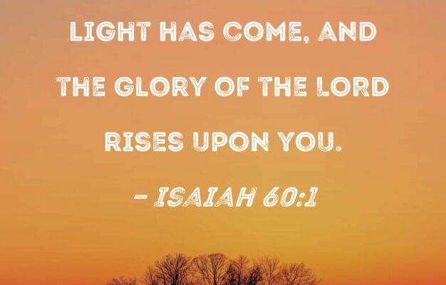 Isaiah 60 1 Arise Shine For Your Light Has Come And The Glory Of The LORD Rises Upon You