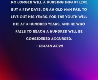 Isaiah 65 20 No Longer Will A Nursing Infant Live But A Few Days Or An Old Man Fail To Live Out His Years For The Youth Will Die At A Hundred Years