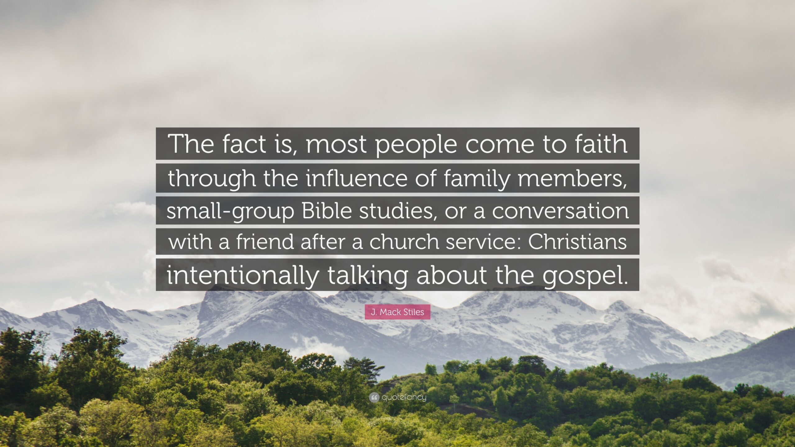 J Mack Stiles Quote The Fact Is Most People Come To Faith Through The Influence Of Family Members Small group Bible Studies Or A 