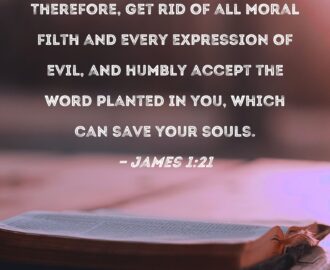 James 1 21 Therefore Get Rid Of All Moral Filth And Every Expression Of Evil And Humbly Accept The Word Planted In You Which Can Save Your Souls