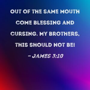 James 3 10 Out Of The Same Mouth Come Blessing And Cursing My Brothers This Should Not Be