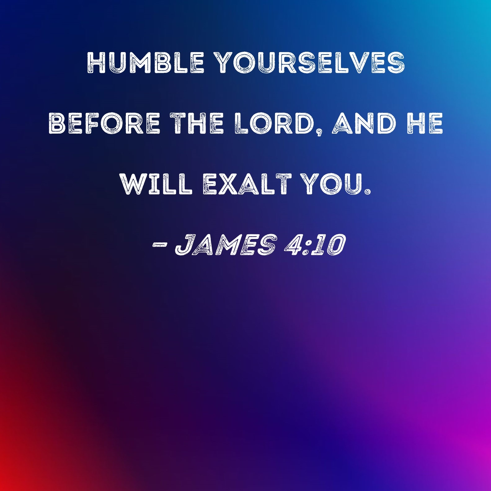 James 4 10 Humble Yourselves Before The Lord And He Will Exalt You 
