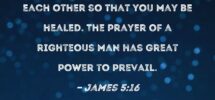 James 5 16 Therefore Confess Your Sins To Each Other And Pray For Each Other So That You May Be Healed The Prayer Of A Righteous Man Has Great Power To Prevail