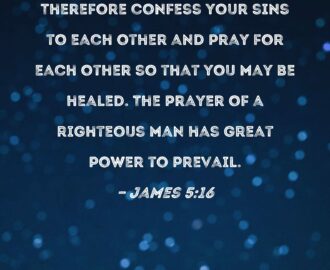 James 5 16 Therefore Confess Your Sins To Each Other And Pray For Each Other So That You May Be Healed The Prayer Of A Righteous Man Has Great Power To Prevail