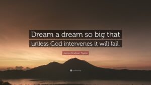 James Hudson Taylor Quote Dream A Dream So Big That Unless God Intervenes It Will Fail