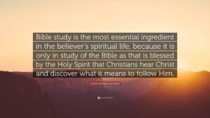 James Montgomery Boice Quote Bible Study Is The Most Essential Ingredient In The Believer s Spiritual Life Because It Is Only In Study Of The Bible
