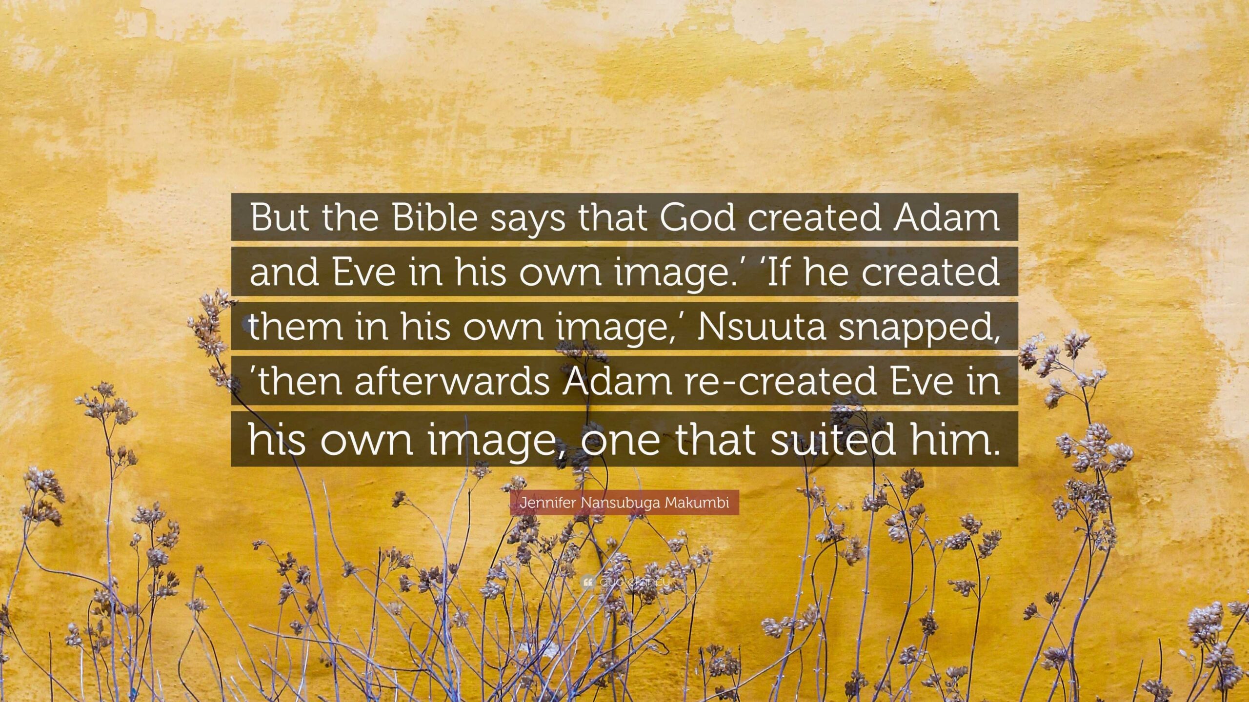 Jennifer Nansubuga Makumbi Quote But The Bible Says That God Created Adam And Eve In His Own Image If He Created Them In His Own Image Nsuuta 