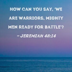 Jeremiah 48 14 How Can You Say We Are Warriors Mighty Men Ready For Battle
