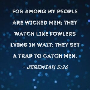 Jeremiah 5 26 For Among My People Are Wicked Men They Watch Like Fowlers Lying In Wait They Set A Trap To Catch Men