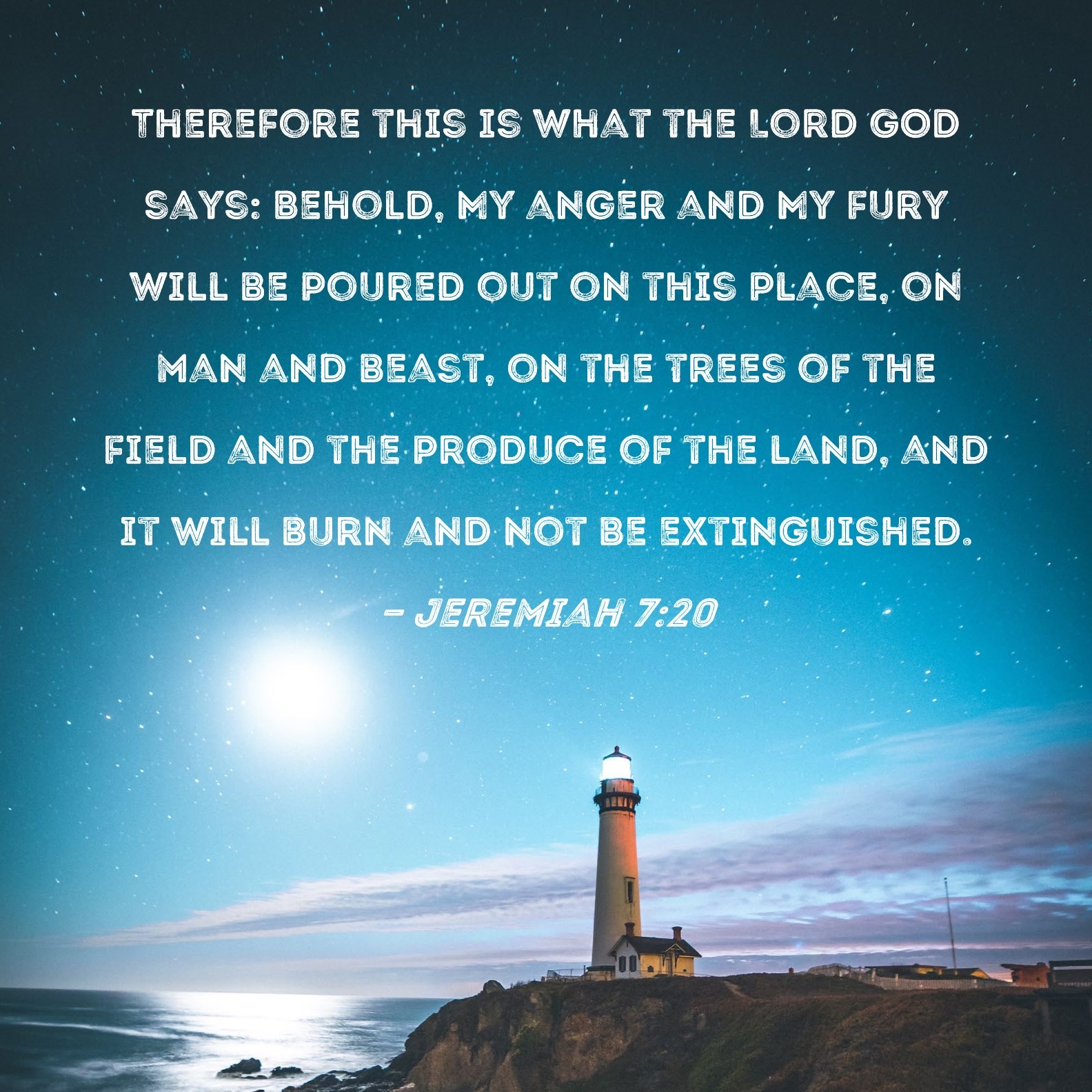 Jeremiah 7 20 Therefore This Is What The Lord GOD Says Behold My Anger And My Fury Will Be Poured Out On This Place On Man And Beast On The Trees Of The
